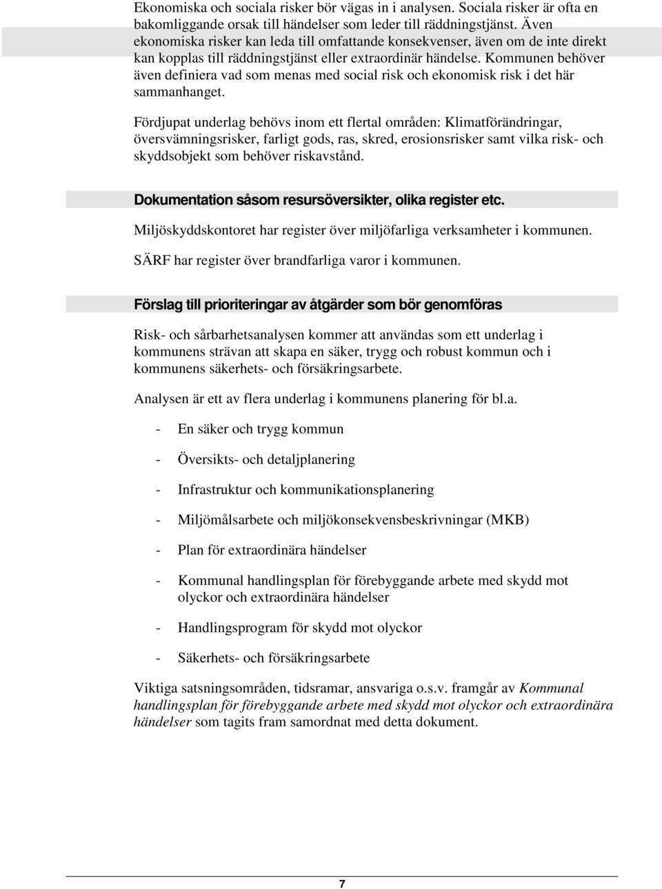 Kommunen behöver även definiera vad som menas med social risk och ekonomisk risk i det här sammanhanget.