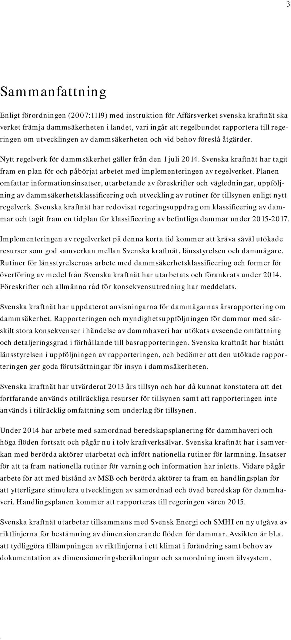 Svenska kraftnät har tagit fram en plan för och påbörjat arbetet med implementeringen av regelverket.