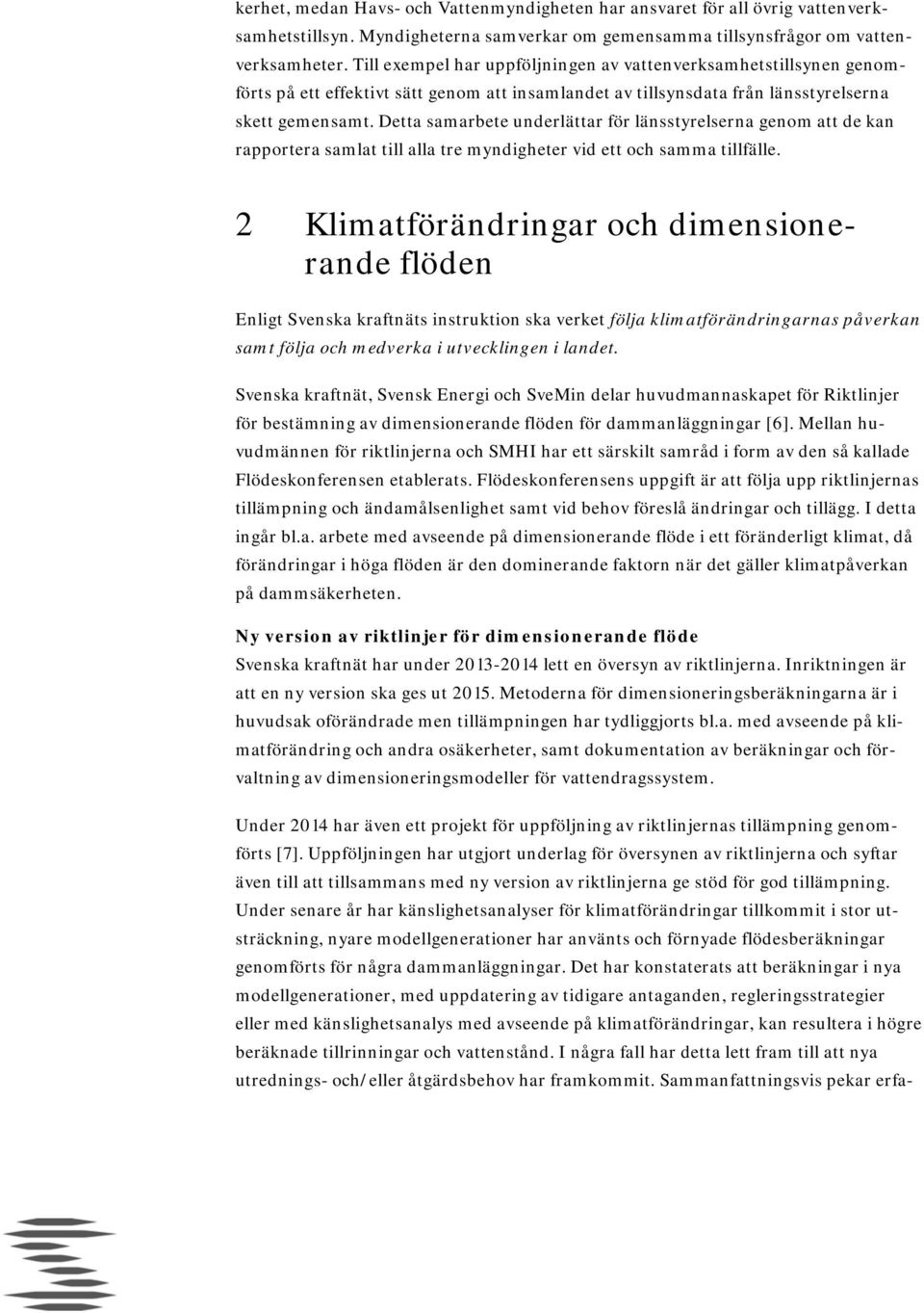 Detta samarbete underlättar för länsstyrelserna genom att de kan rapportera samlat till alla tre myndigheter vid ett och samma tillfälle.