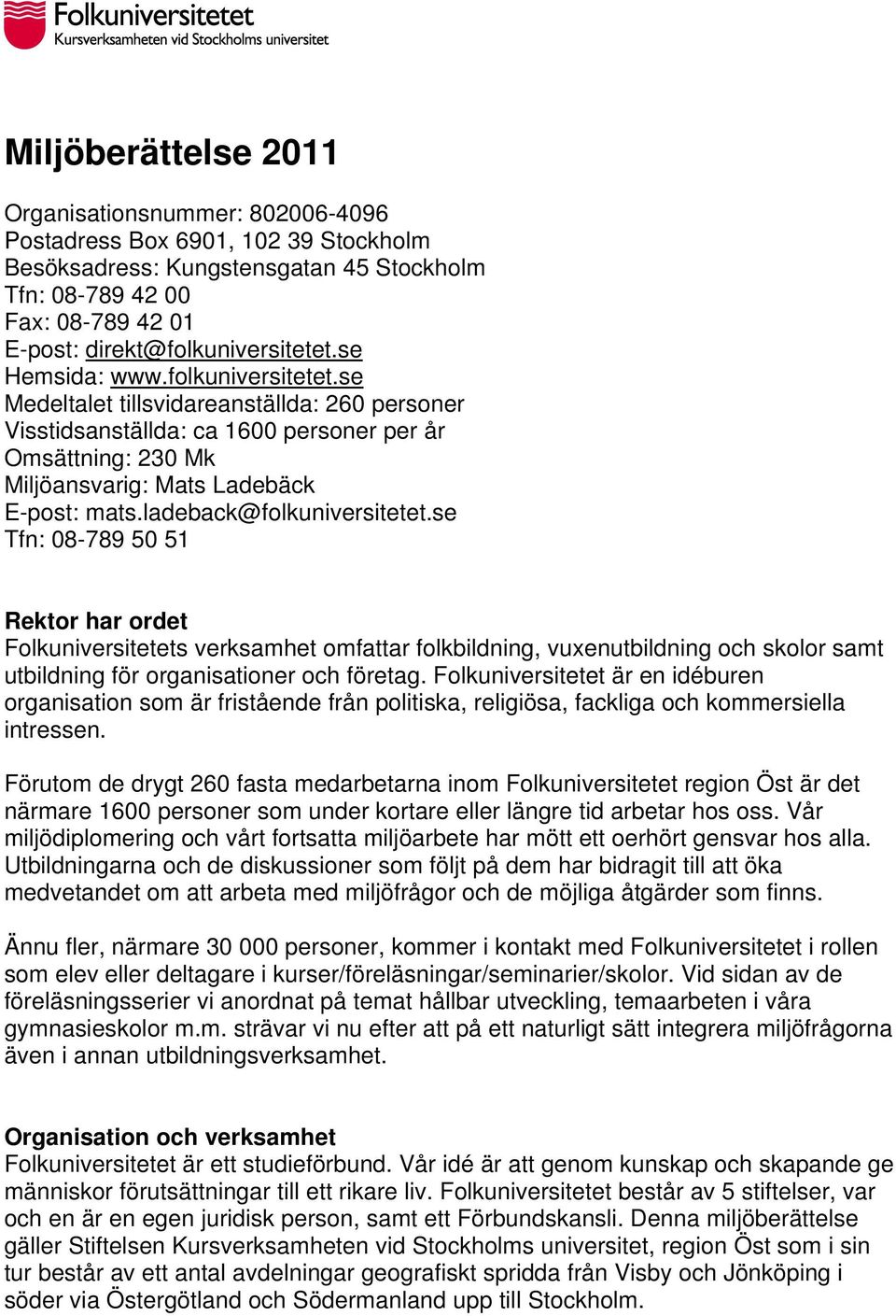 ladeback@folkuniversitetet.se Tfn: 08-789 50 51 Rektor har ordet Folkuniversitetets verksamhet omfattar folkbildning, vuxenutbildning och skolor samt utbildning för organisationer och företag.