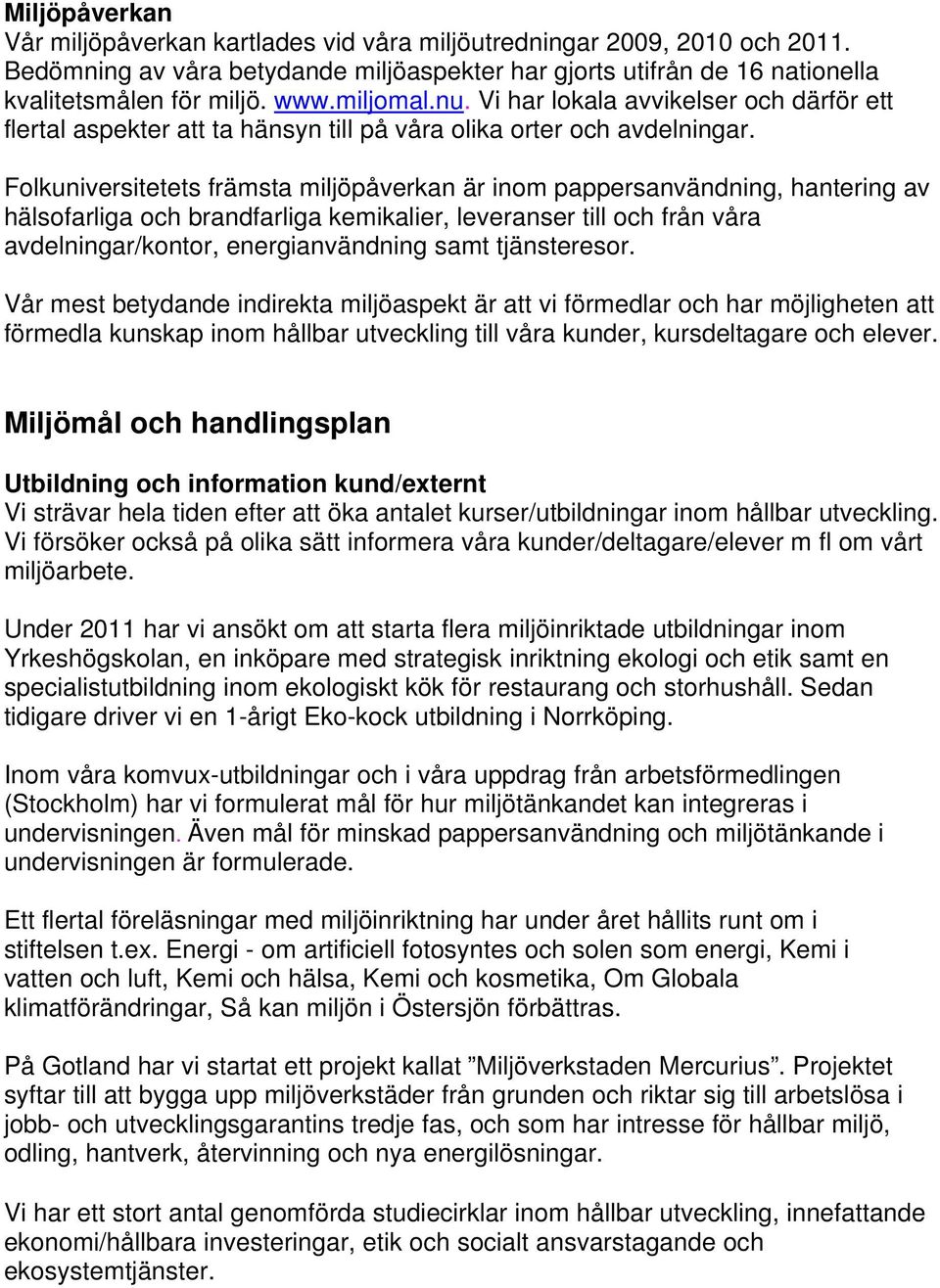 Folkuniversitetets främsta miljöpåverkan är inom pappersanvändning, hantering av hälsofarliga och brandfarliga kemikalier, leveranser till och från våra avdelningar/kontor, energianvändning samt