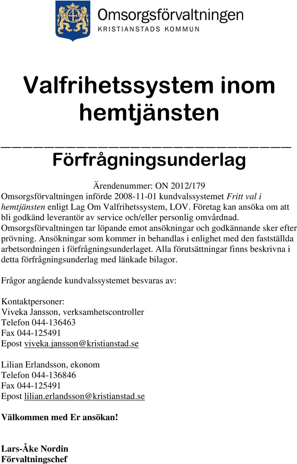 Ansökningar som kommer in behandlas i enlighet med den fastställda arbetsordningen i förfrågningsunderlaget. Alla förutsättningar finns beskrivna i detta förfrågningsunderlag med länkade bilagor.