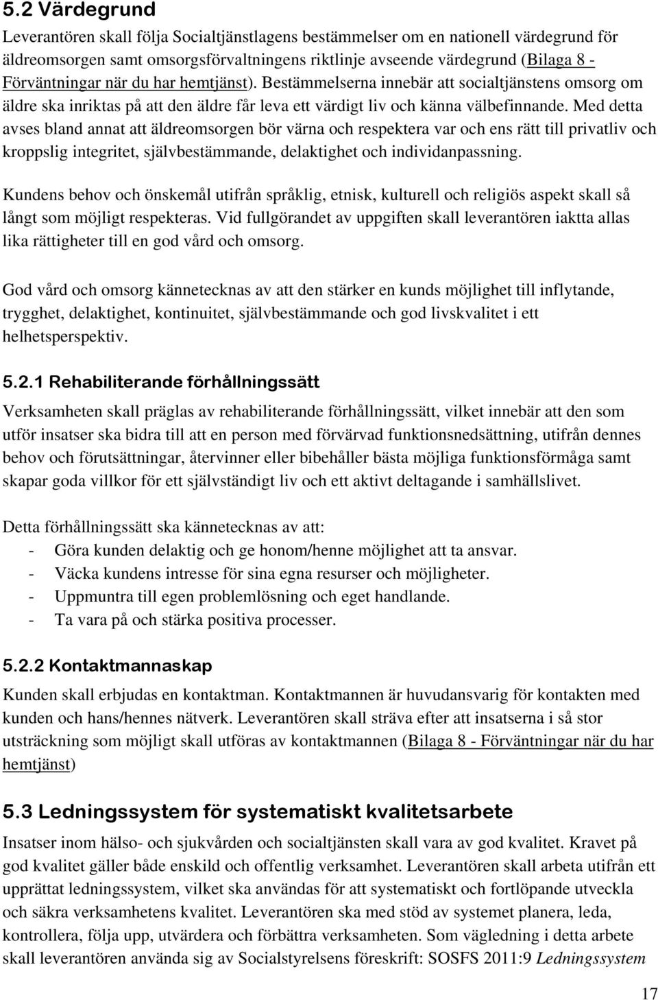 Med detta avses bland annat att äldreomsorgen bör värna och respektera var och ens rätt till privatliv och kroppslig integritet, självbestämmande, delaktighet och individanpassning.