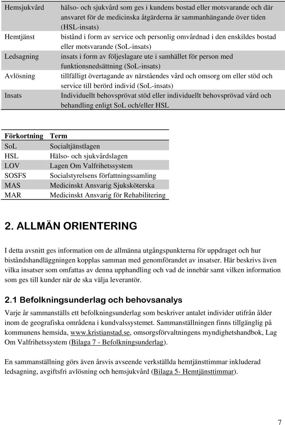 (SoL-insats) tillfälligt övertagande av närståendes vård och omsorg om eller stöd och service till berörd individ (SoL-insats) Individuellt behovsprövat stöd eller individuellt behovsprövad vård och