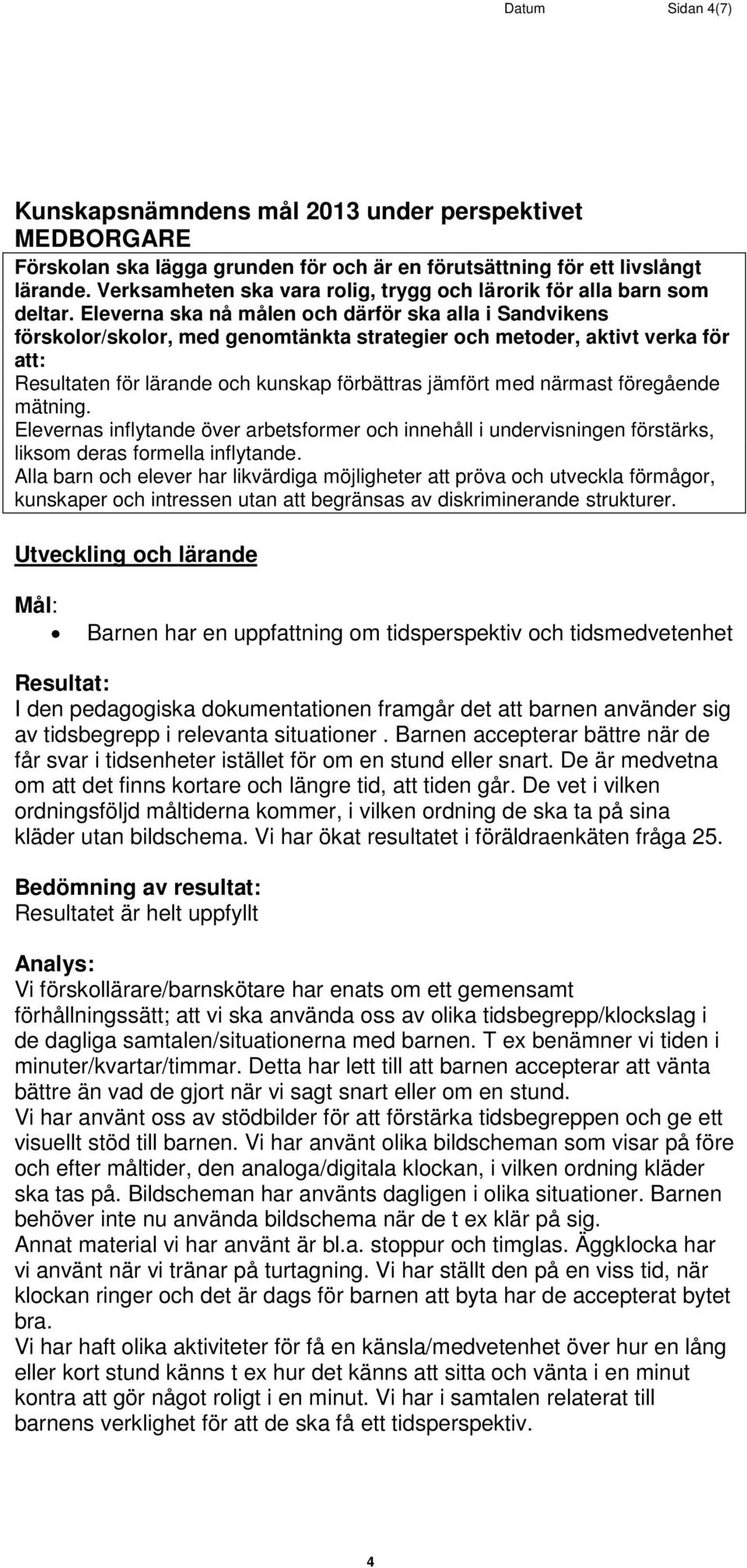 Eleverna ska nå målen och därför ska alla i Sandvikens förskolor/skolor, med genomtänkta strategier och metoder, aktivt verka för att: Resultaten för lärande och kunskap förbättras jämfört med