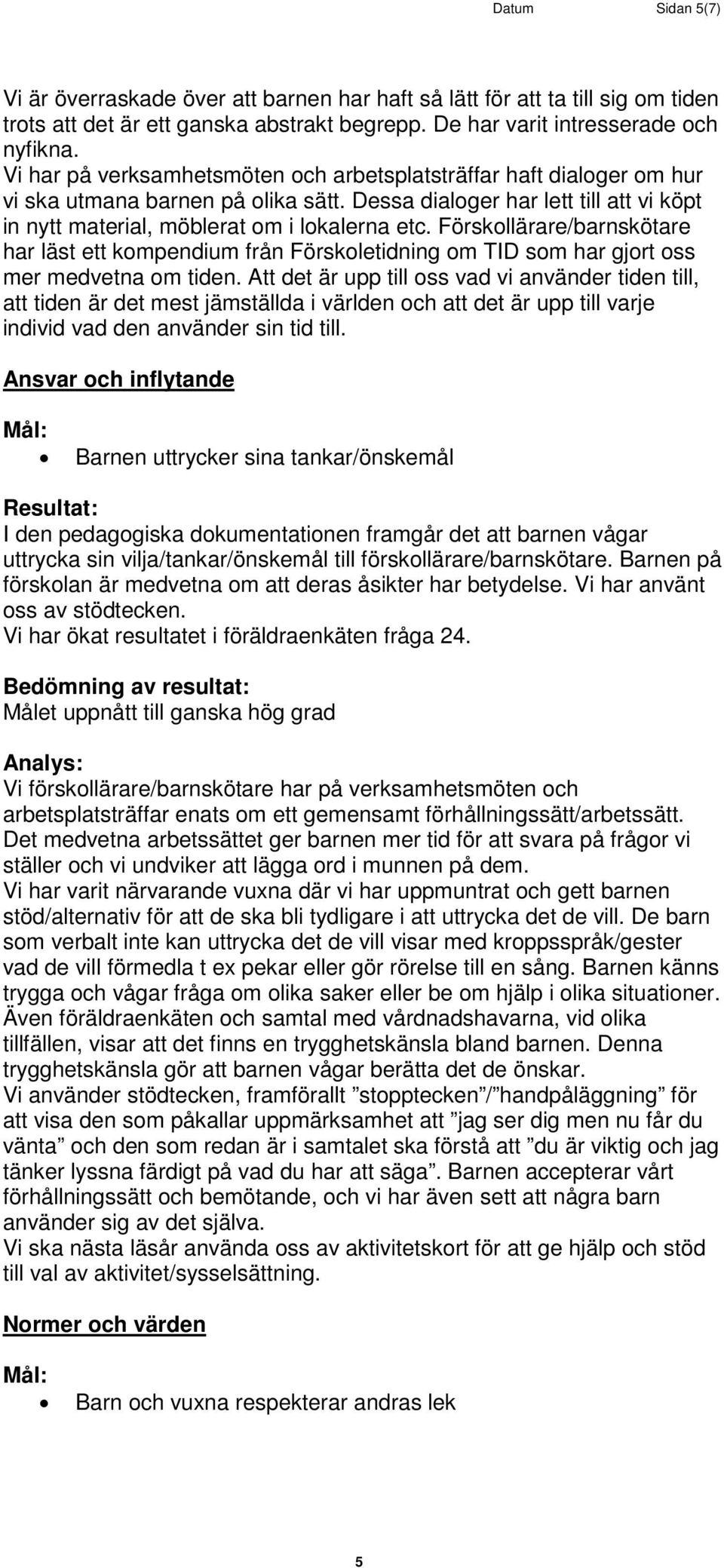 Förskollärare/barnskötare har läst ett kompendium från Förskoletidning om TID som har gjort oss mer medvetna om tiden.