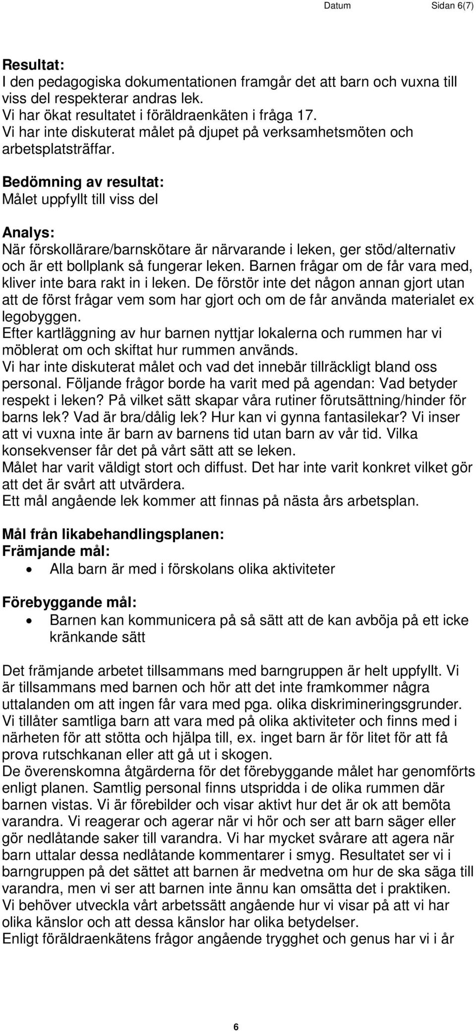 Målet uppfyllt till viss del När förskollärare/barnskötare är närvarande i leken, ger stöd/alternativ och är ett bollplank så fungerar leken.