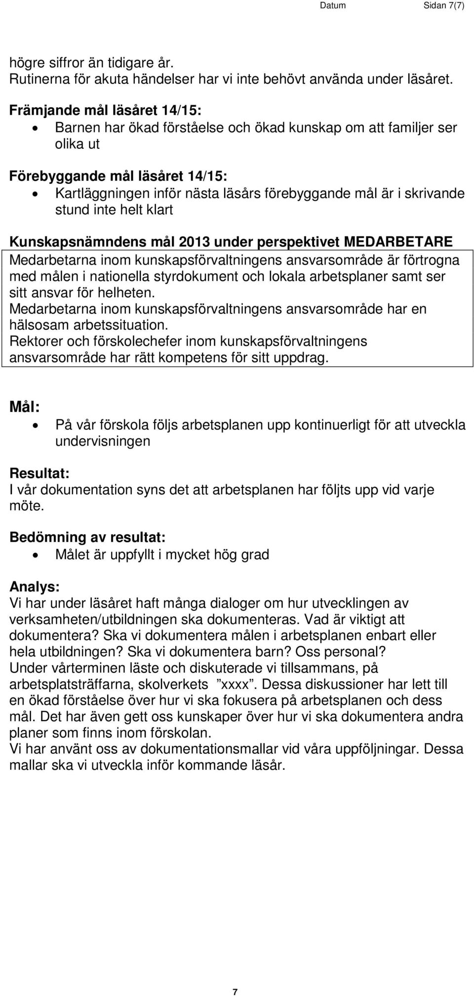 stund inte helt klart Kunskapsnämndens mål 2013 under perspektivet MEDARBETARE Medarbetarna inom kunskapsförvaltningens ansvarsområde är förtrogna med målen i nationella styrdokument och lokala