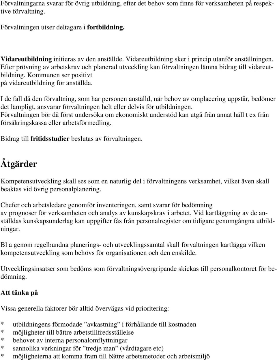 Efter prövning av arbetskrav och planerad utveckling kan förvaltningen lämna bidrag till vidareutbildning. Kommunen ser positivt på vidareutbildning för anställda.