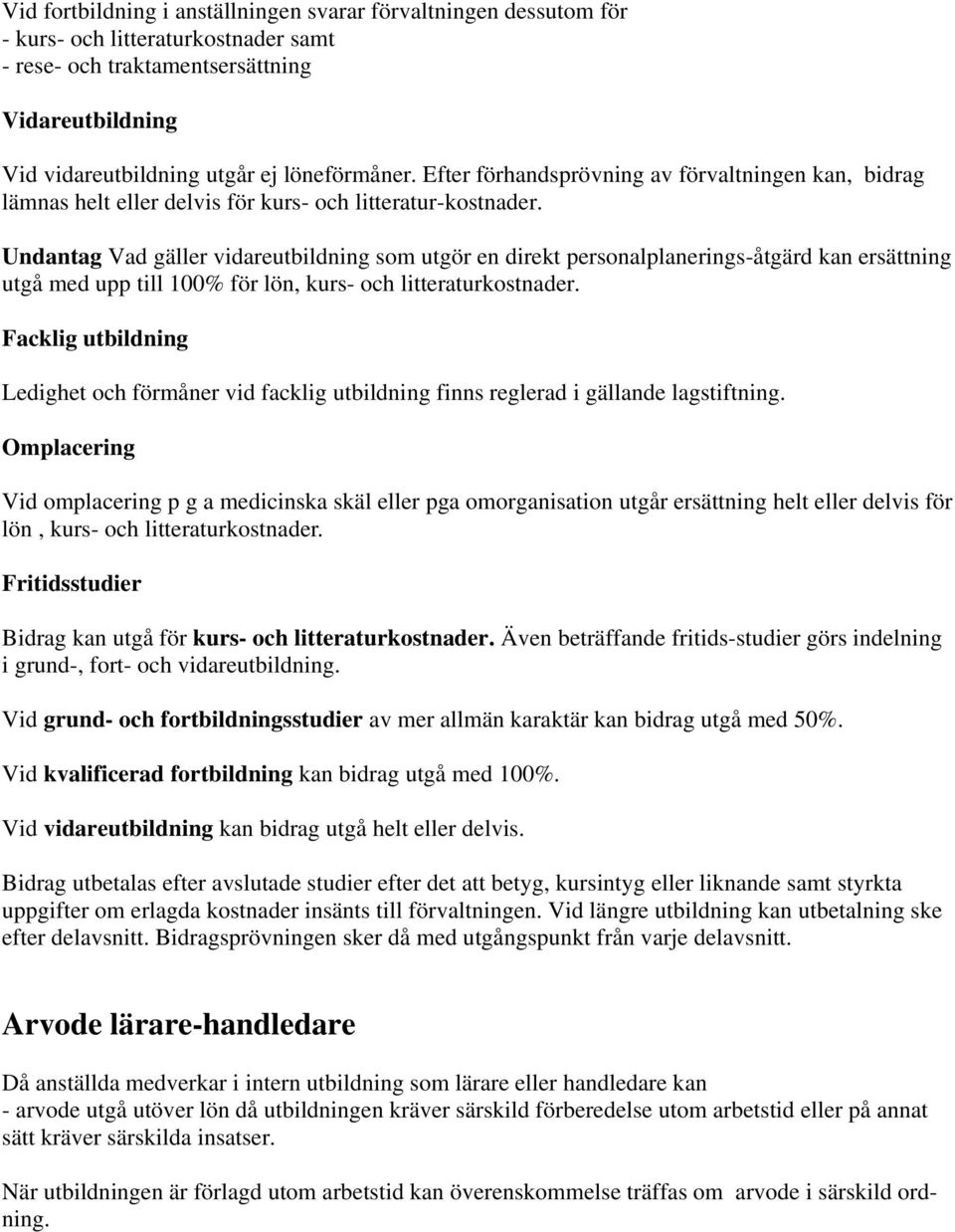 Undantag Vad gäller vidareutbildning som utgör en direkt personalplanerings-åtgärd kan ersättning utgå med upp till 100% för lön, kurs- och litteraturkostnader.
