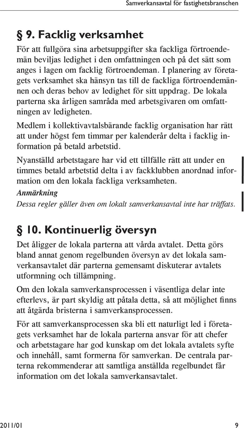 I planering av företagets verksamhet ska hänsyn tas till de fackliga förtroendemännen och deras behov av ledighet för sitt uppdrag.