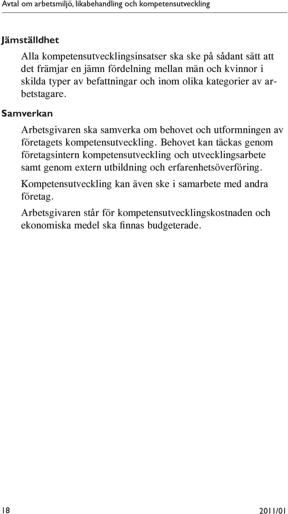 Samverkan Arbetsgivaren ska samverka om behovet och utformningen av företagets kompetensutveckling.