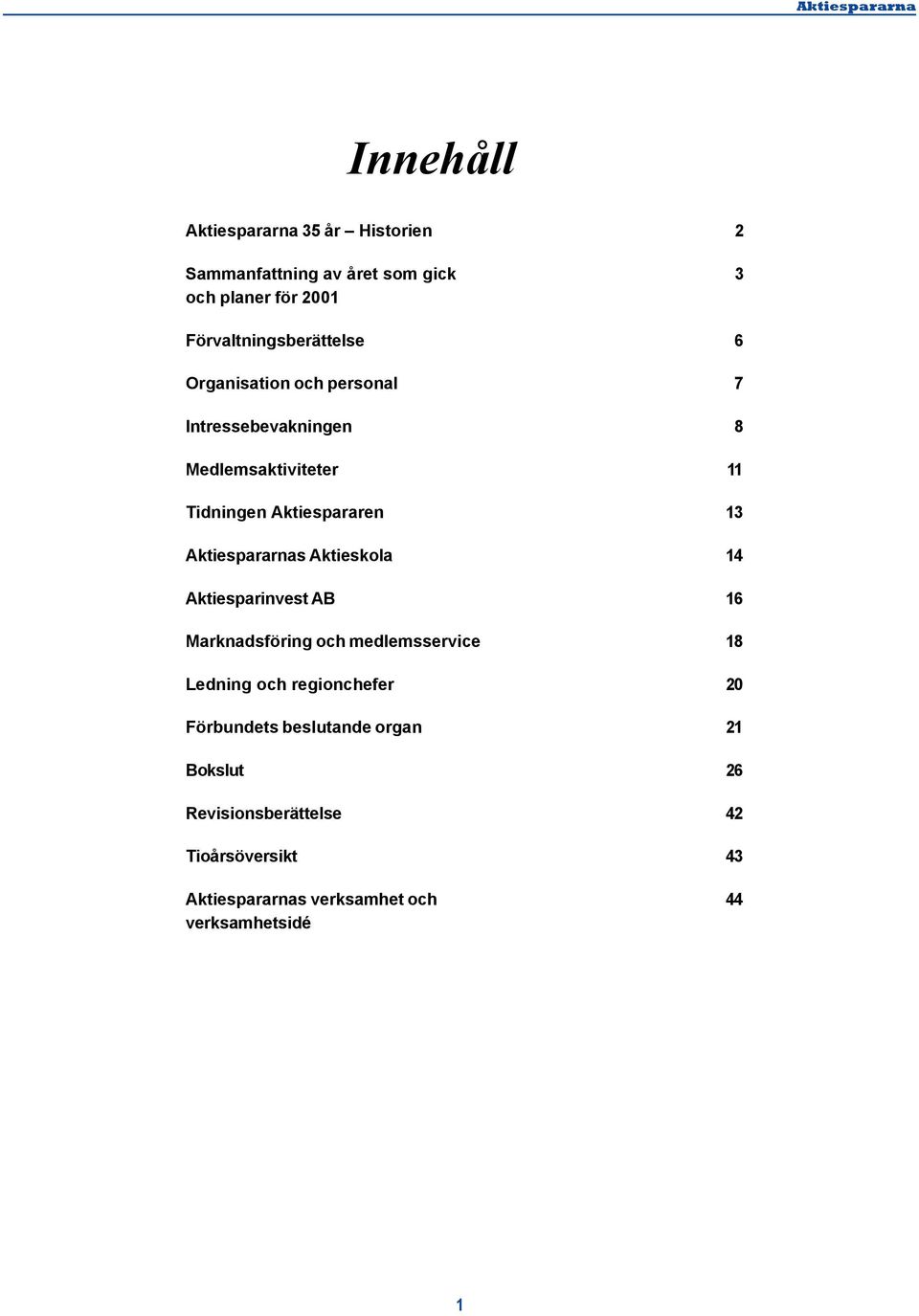 Aktiesparinvest AB Marknadsföring och medlemsservice Ledning och regionchefer Förbundets beslutande organ Bokslut