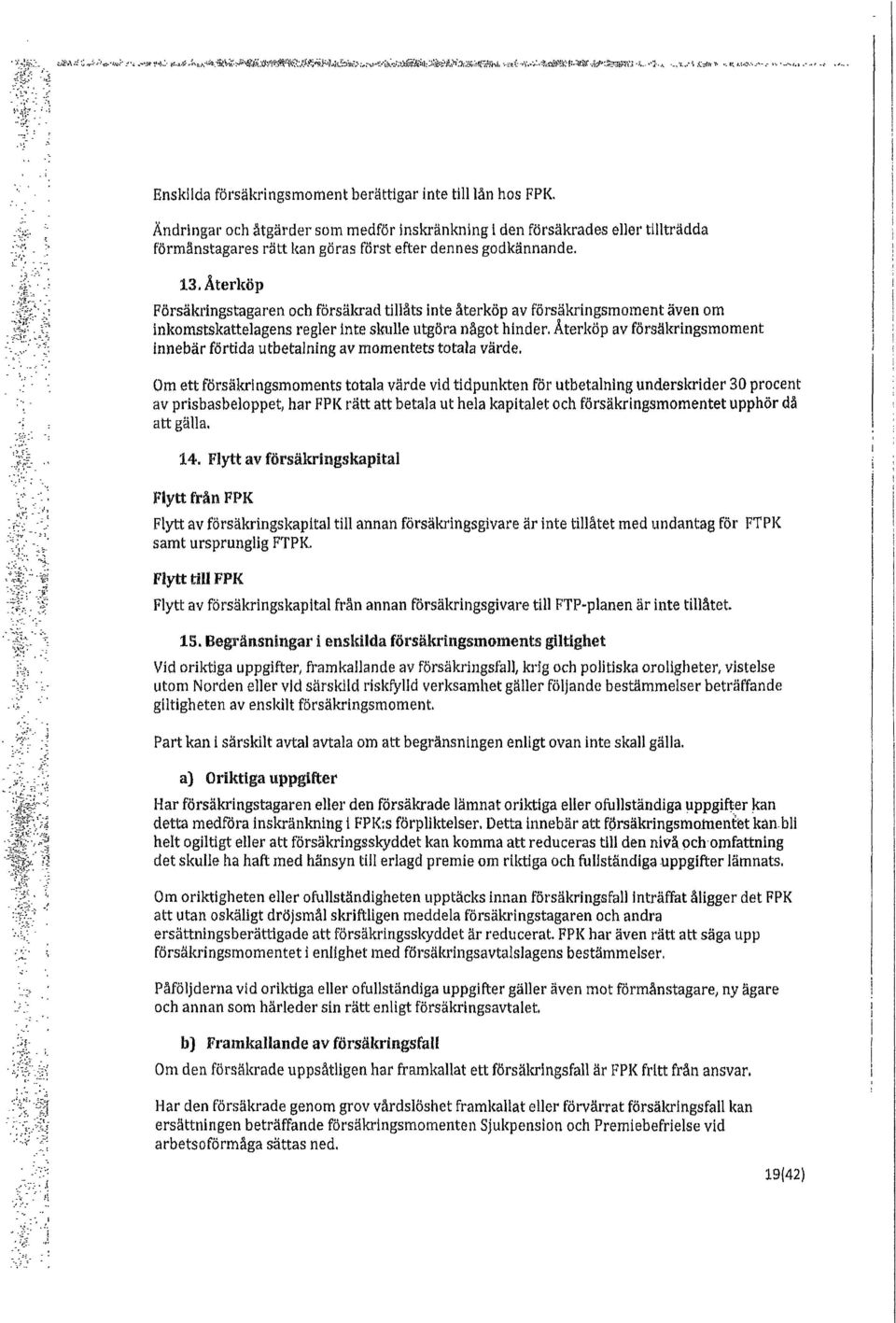 .. 3~~:- :~?:~~ :.'~::~:': '.;'? -< ': Ändrngar och åtgärder som medför nskränknng den försäkrades eller tllträdda förmånstagares rätt kan göras först efter dennes godkännande. 13.