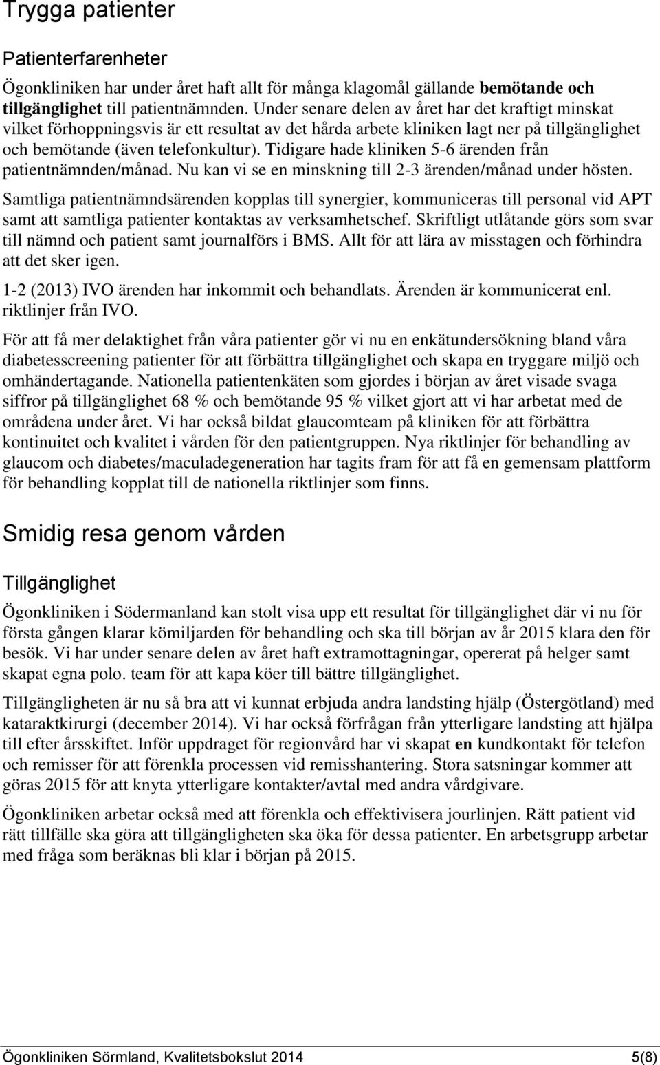 Tidigare hade kliniken 5-6 ärenden från patientnämnden/månad. Nu kan vi se en minskning till 2-3 ärenden/månad under hösten.