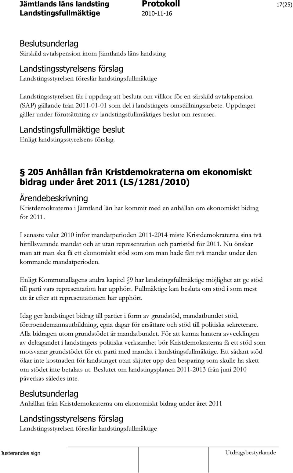 Uppdraget gäller under förutsättning av landstingsfullmäktiges beslut om resurser. beslut Enligt landstingsstyrelsens förslag.