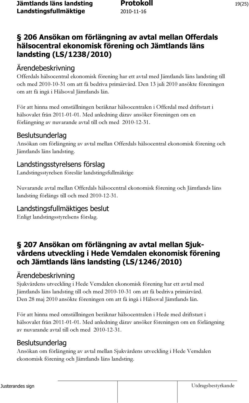 För att hinna med omställningen beräknar hälsocentralen i Offerdal med driftstart i hälsovalet från 2011-01-01.