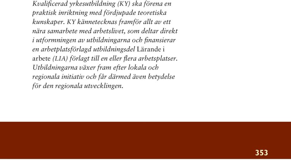 utbildningarna och finansierar en arbetplatsförlagd utbildningsdel Lärande i arbete (LIA) förlagt till en eller flera