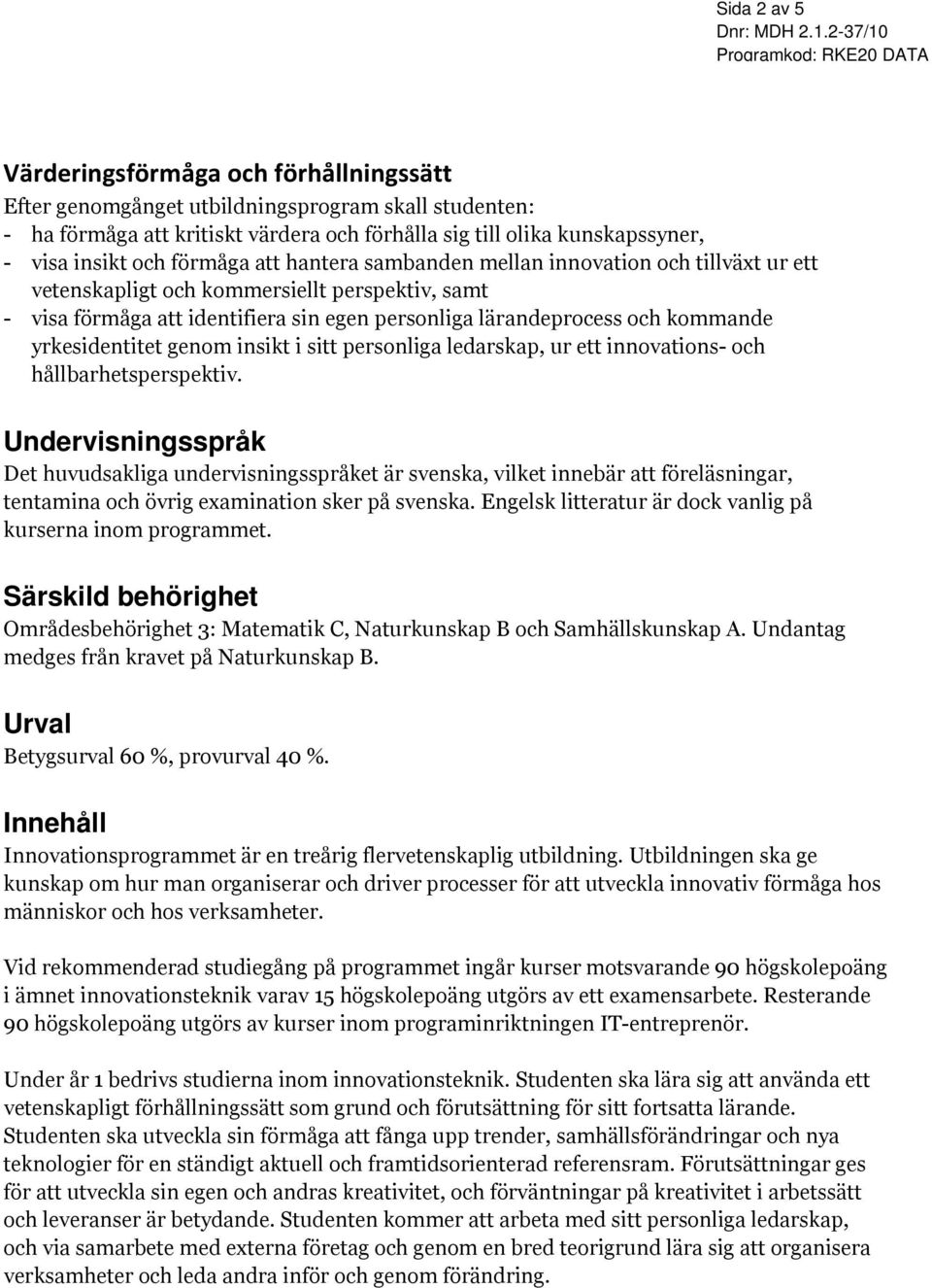 ur ett innovations- och hållbarhetsperspektiv. Undervisningsspråk Det huvudsakliga undervisningsspråket är svenska, vilket innebär att föreläsningar, tentamina och övrig examination sker på svenska.