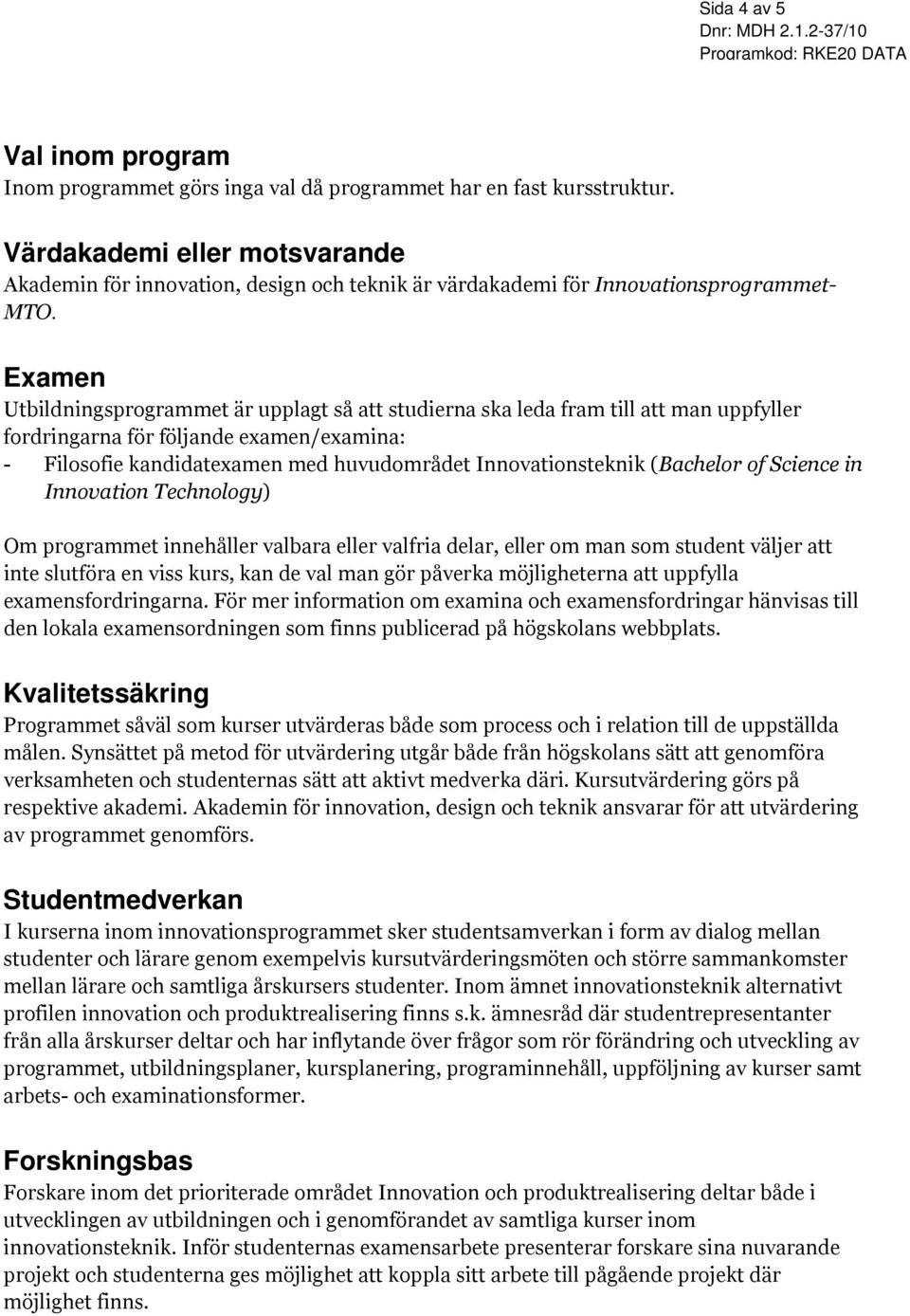 Examen Utbildningsprogrammet är upplagt så att studierna ska leda fram till att man uppfyller fordringarna för följande examen/examina: - Filosofie kandidatexamen med huvudområdet (Bachelor of