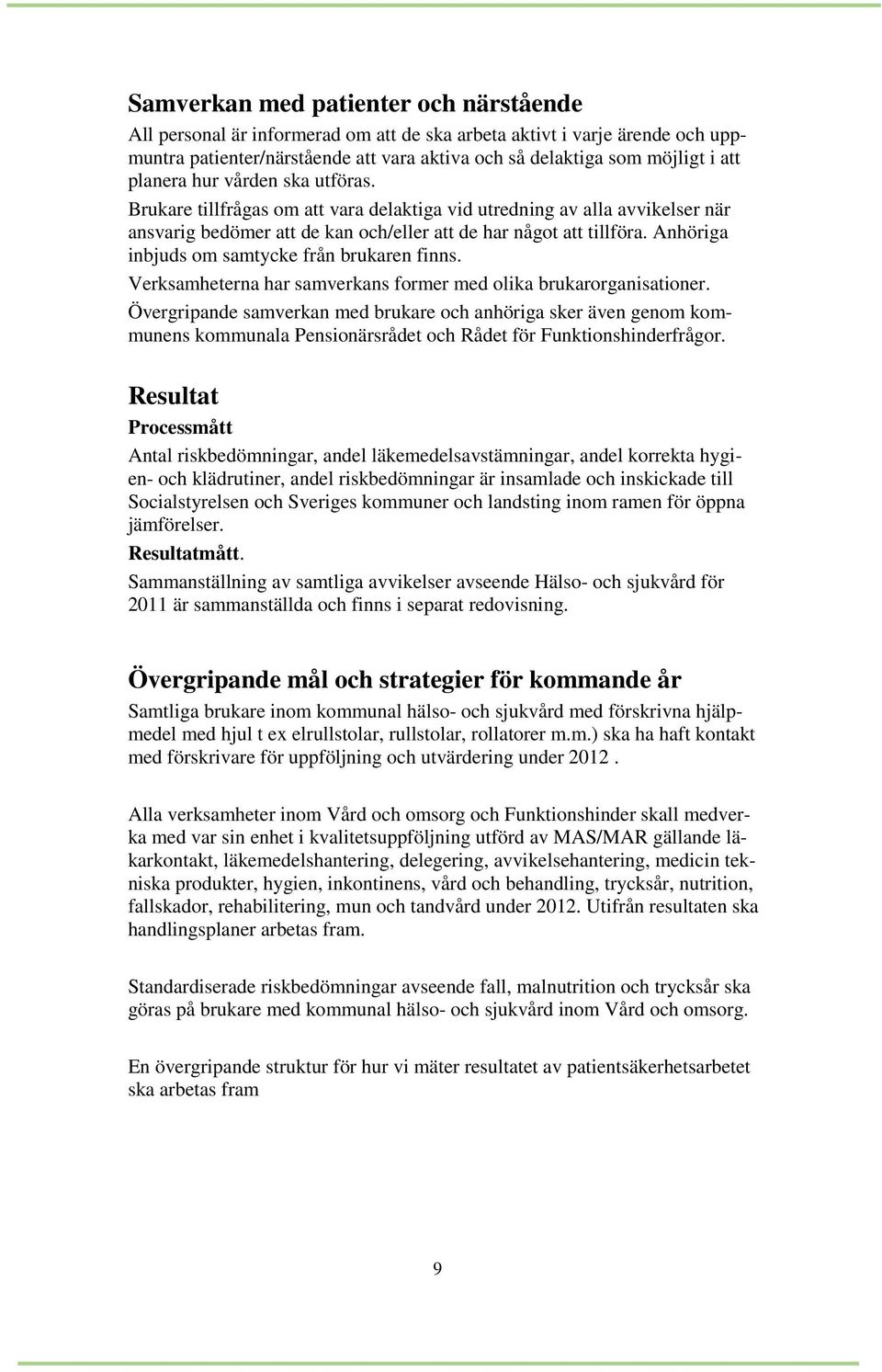 Anhöriga inbjuds om samtycke från brukaren finns. Verksamheterna har samverkans former med olika brukarorganisationer.