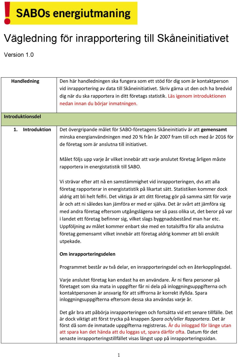 Skriv gärna ut den och ha bredvid dig när du ska rapportera in ditt företags statistik. Läs igenom introduktionen nedan innan du börjar inmatningen. Introduktionsdel 1.