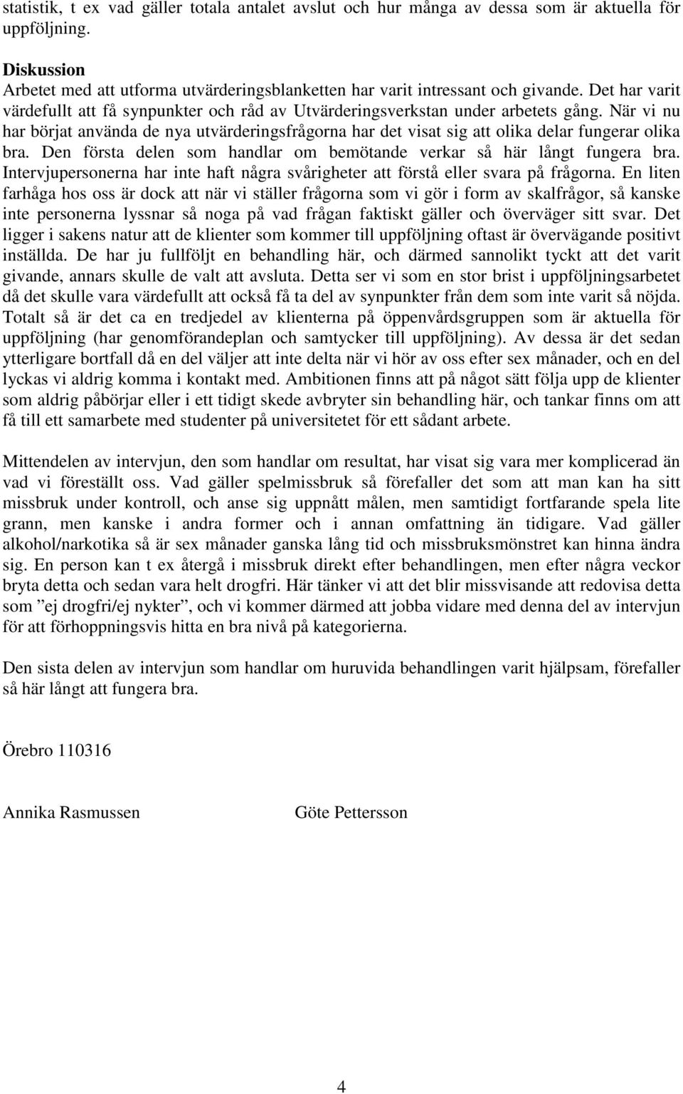 När vi nu har börjat använda de nya utvärderingsfrågorna har det visat sig att olika delar fungerar olika bra. Den första delen som handlar om bemötande verkar så här långt fungera bra.