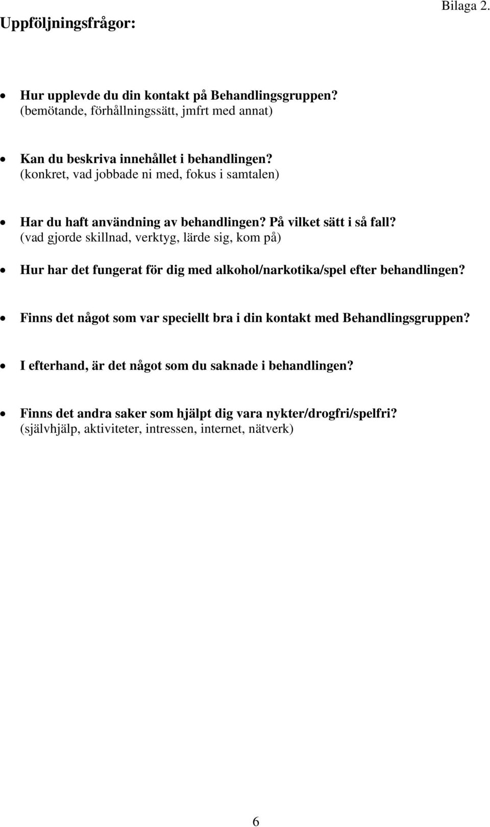 (konkret, vad jobbade ni med, fokus i samtalen) Har du haft användning av behandlingen? På vilket sätt i så fall?