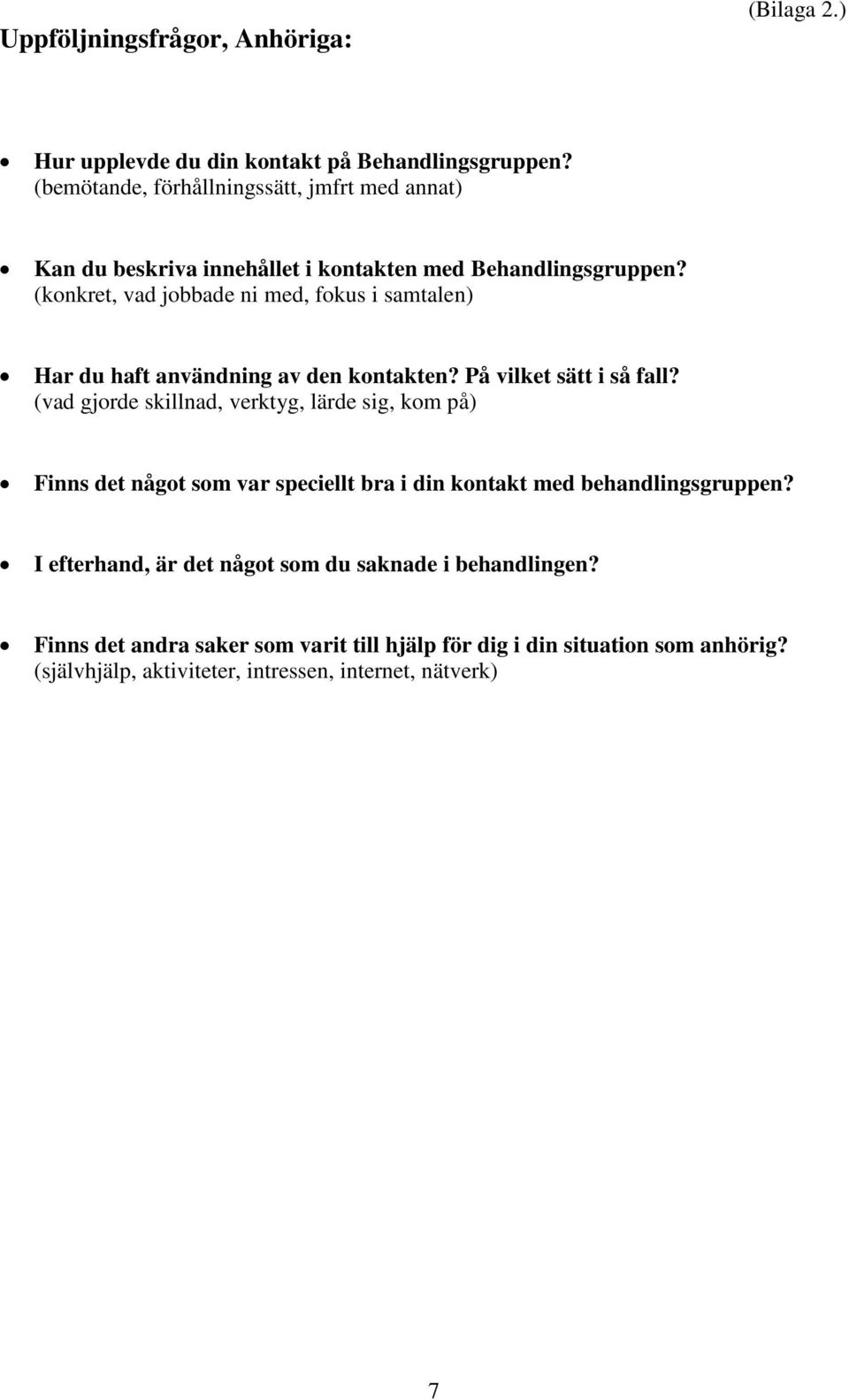 (konkret, vad jobbade ni med, fokus i samtalen) Har du haft användning av den kontakten? På vilket sätt i så fall?