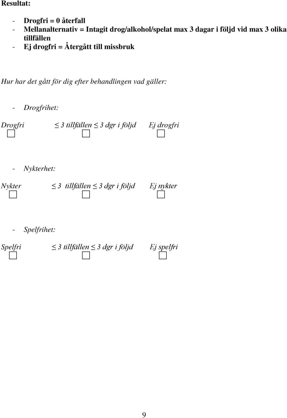 efter behandlingen vad gäller: - Drogfrihet: Drogfri 3 tillfällen 3 dgr i följd Ej drogfri -