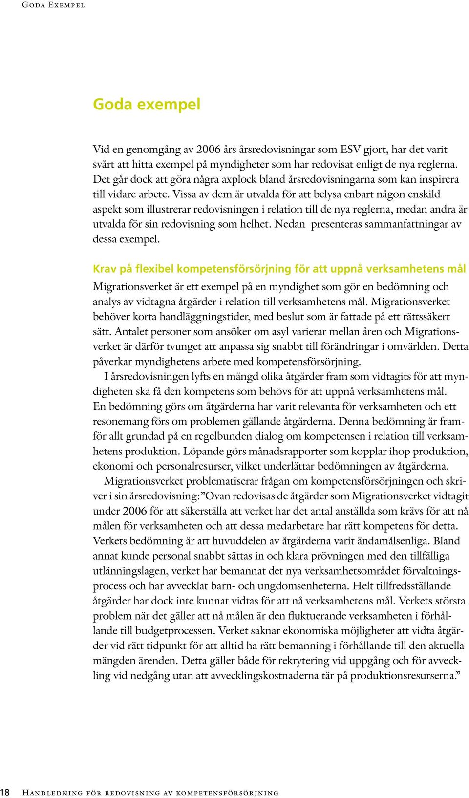 Vissa av dem är utvalda för att belysa enbart någon enskild aspekt som illustrerar redovisningen i relation till de nya reglerna, medan andra är utvalda för sin redovisning som helhet.