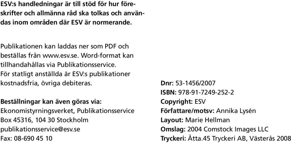 För statligt anställda är ESV:s publikationer kostnadsfria, övriga debiteras.