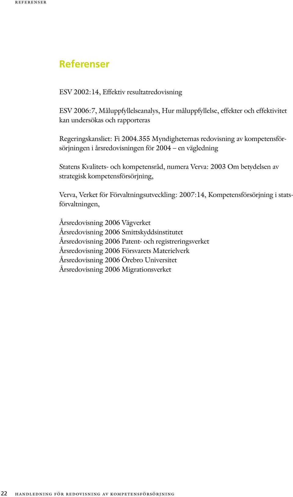 kompetensförsörjning, Verva, Verket för Förvaltningsutveckling: 2007:14, Kompetensförsörjning i statsförvaltningen, Årsredovisning 2006 Vägverket Årsredovisning 2006 Smittskyddsinstitutet