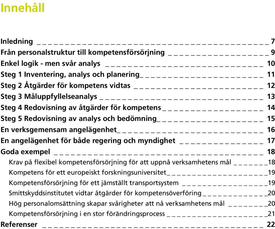 17 Goda exempel 18 Krav på flexibel kompetensförsörjning för att uppnå verksamhetens mål 18 Kompetens för ett europeiskt forskningsuniversitet 19 Kompetensförsörjning för ett jämställt