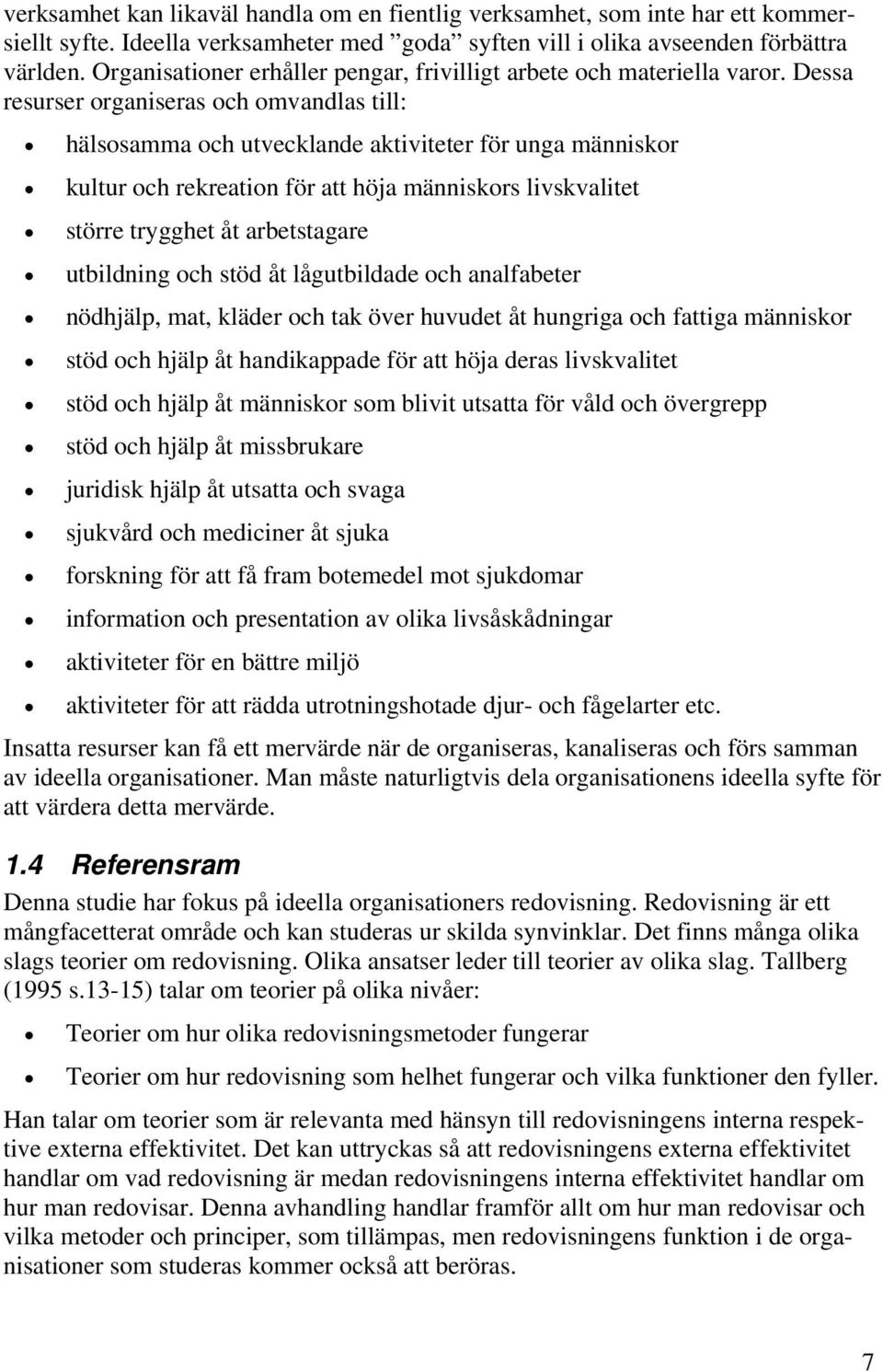 Dessa resurser organiseras och omvandlas till: hälsosamma och utvecklande aktiviteter för unga människor kultur och rekreation för att höja människors livskvalitet större trygghet åt arbetstagare