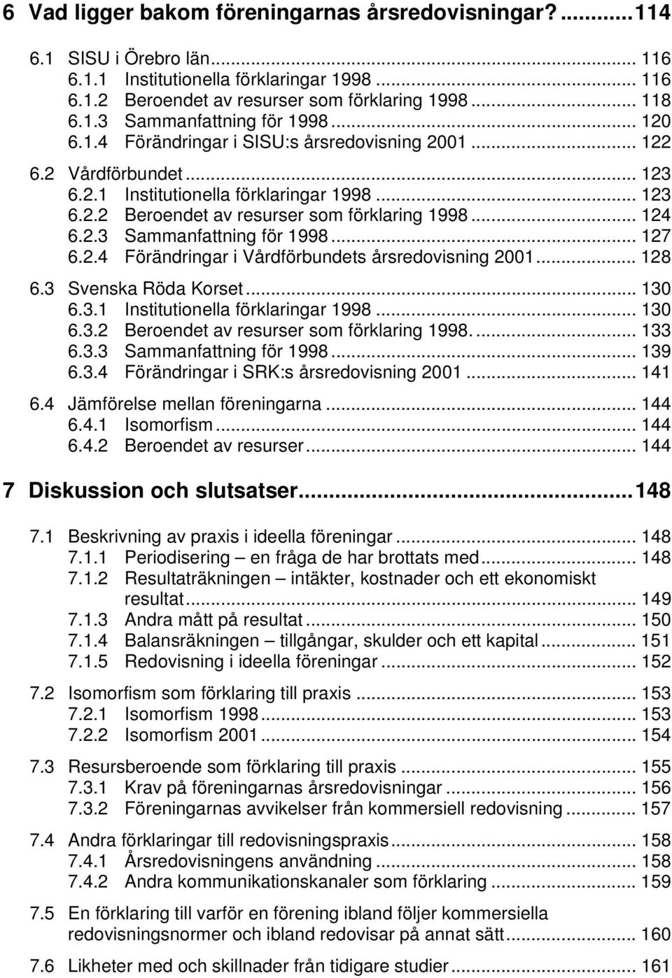 .. 127 6.2.4 Förändringar i Vårdförbundets årsredovisning 2001... 128 6.3 Svenska Röda Korset... 130 6.3.1 Institutionella förklaringar 1998... 130 6.3.2 Beroendet av resurser som förklaring 1998.