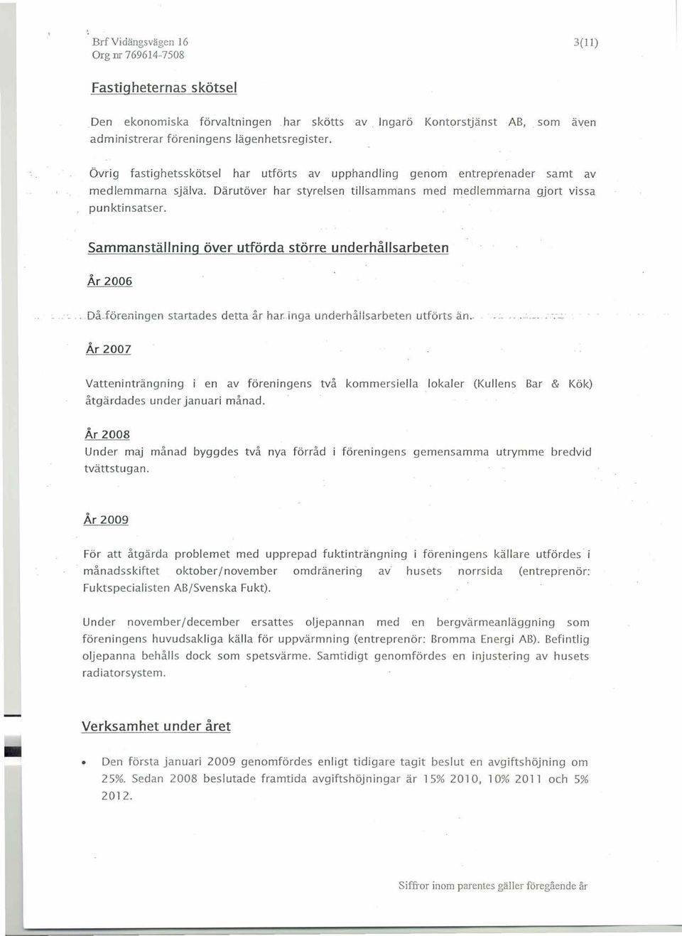 Sammanställning över utförda större underhållsarbeten År 2006 Då.föreninqen startades detta år har.inqa underhållsarbeten utförts än.