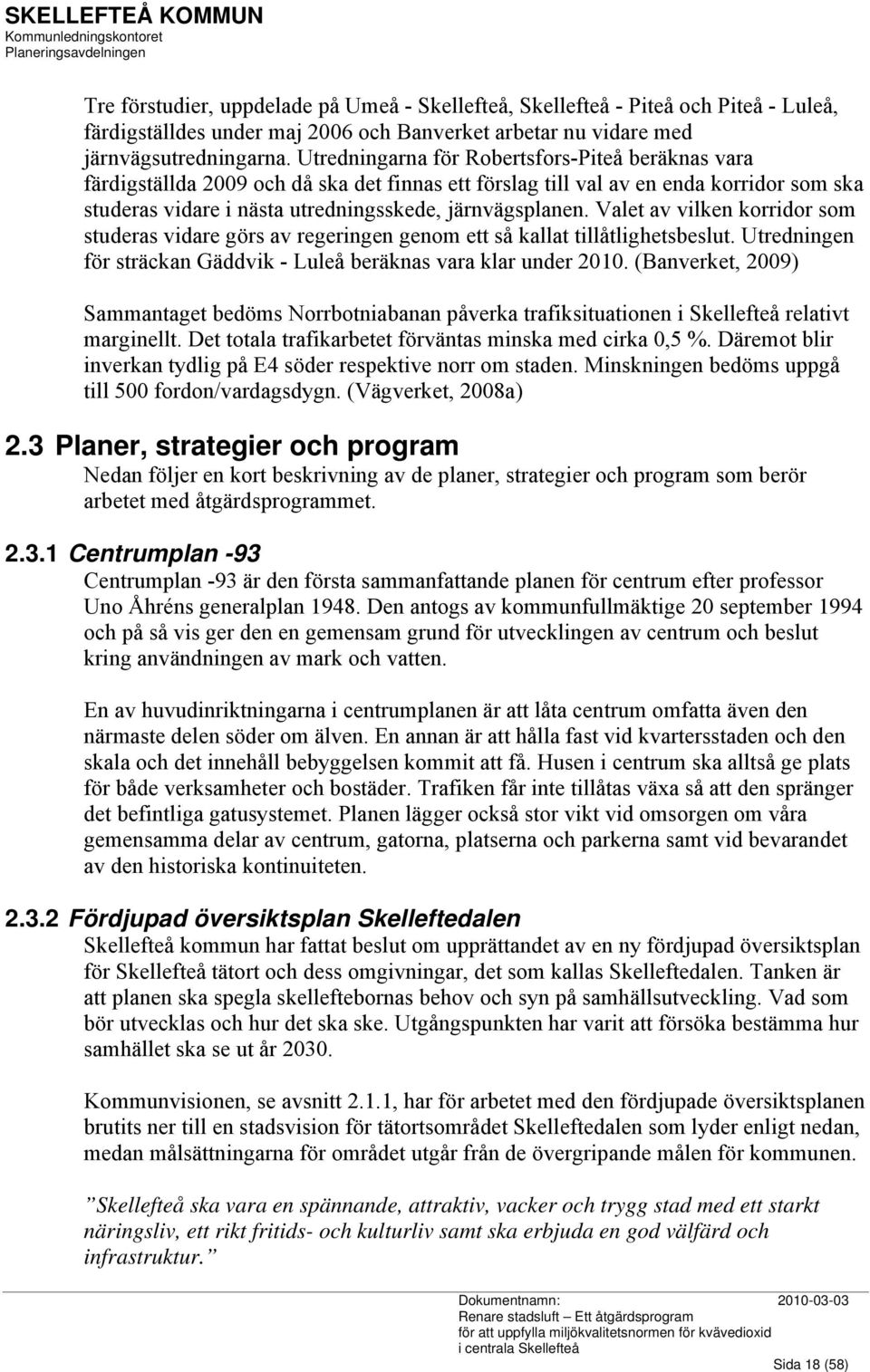 Valet av vilken korridor som studeras vidare görs av regeringen genom ett så kallat tillåtlighetsbeslut. Utredningen för sträckan Gäddvik - Luleå beräknas vara klar under 2010.