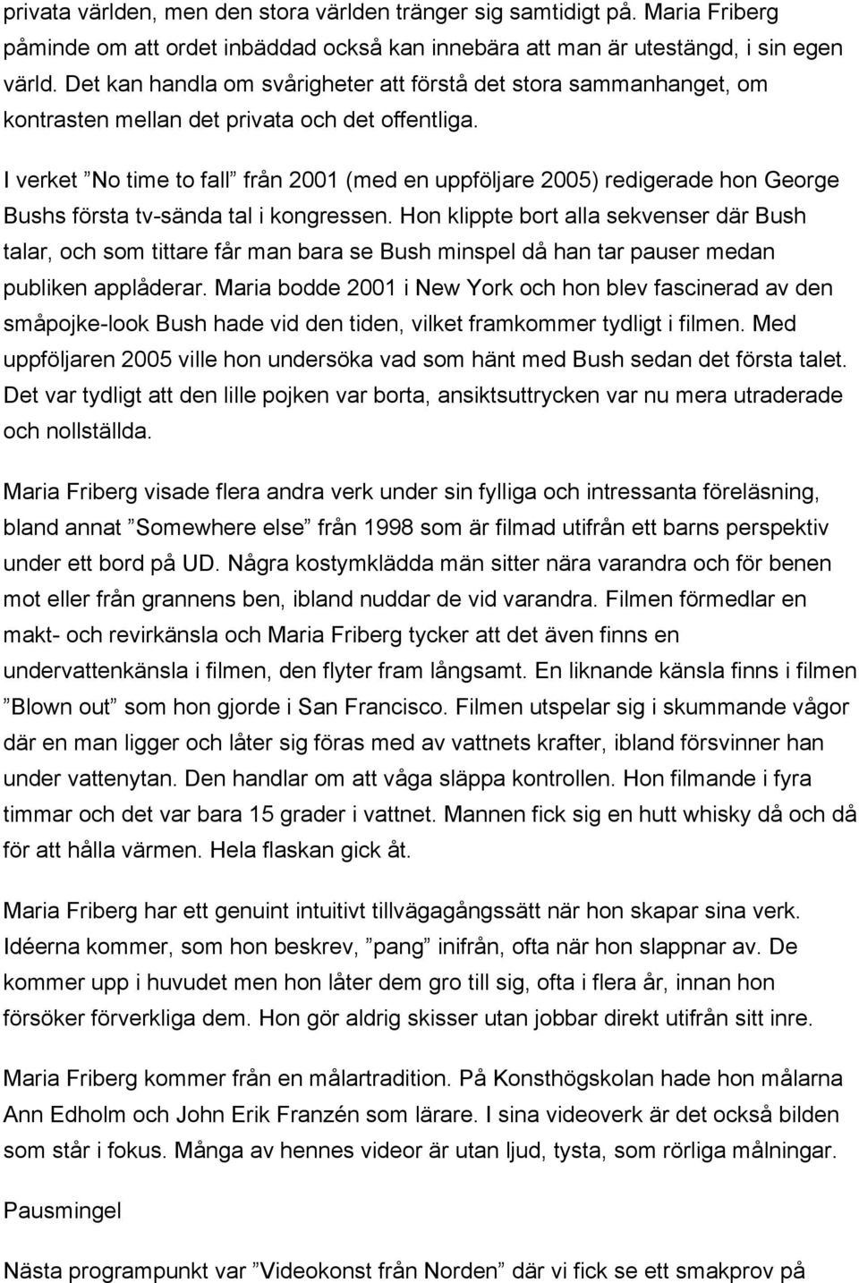 I verket No time to fall från 2001 (med en uppföljare 2005) redigerade hon George Bushs första tv-sända tal i kongressen.