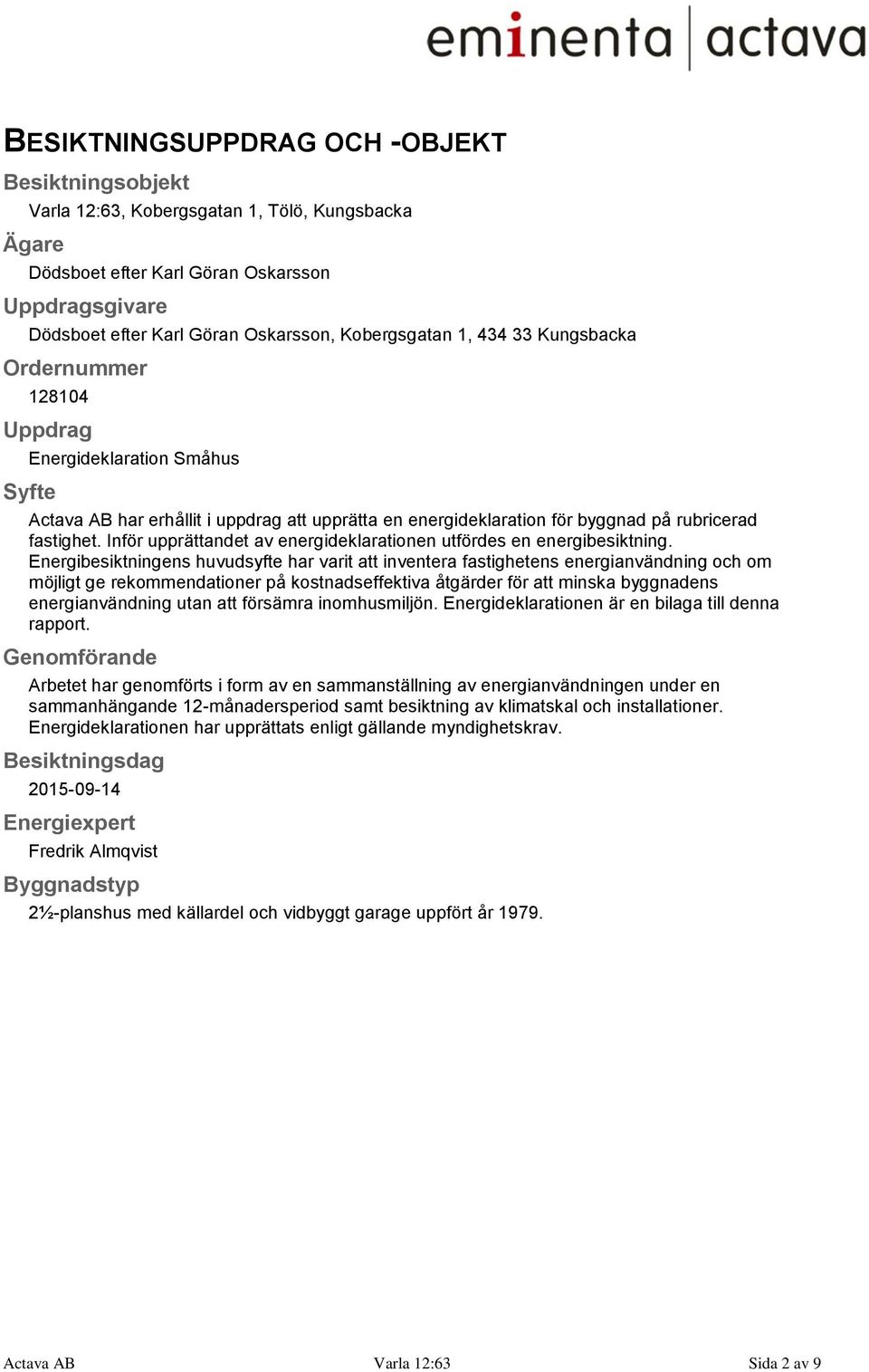 Inför upprättandet av energideklarationen utfördes en energibesiktning.