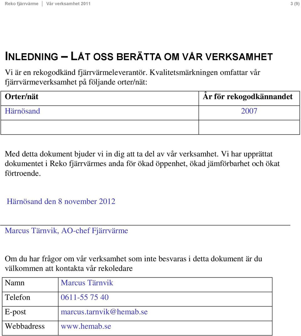 vår verksamhet. Vi har upprättat dokumentet i Reko fjärrvärmes anda för ökad öppenhet, ökad jämförbarhet och ökat förtroende.
