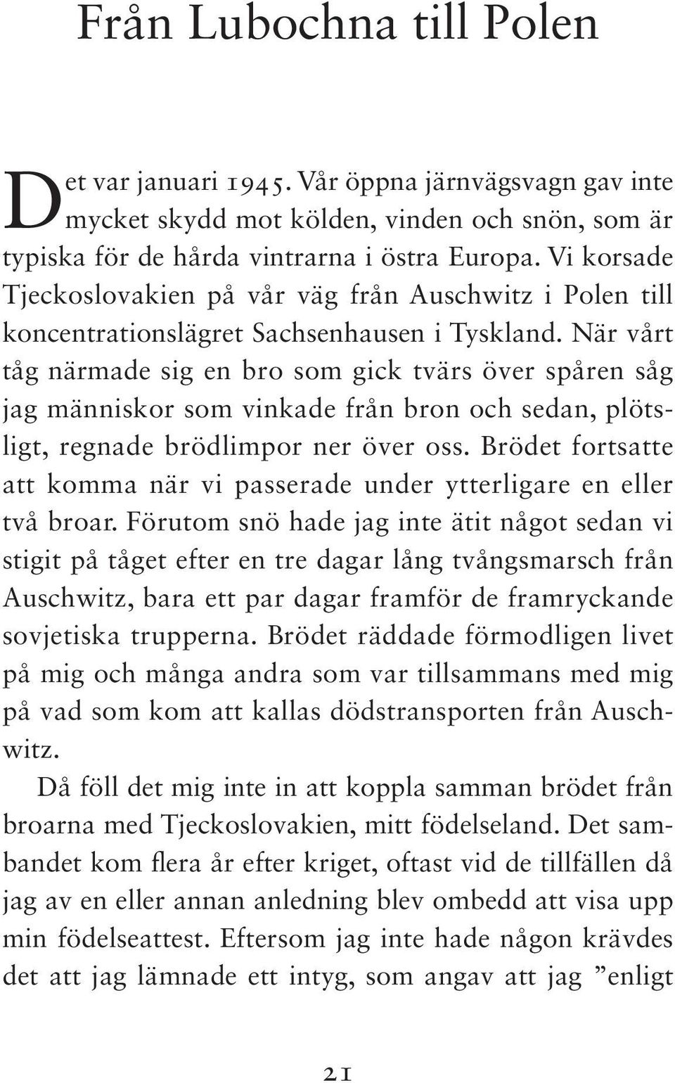 När vårt tåg närmade sig en bro som gick tvärs över spåren såg jag människor som vinkade från bron och sedan, plötsligt, regnade brödlimpor ner över oss.