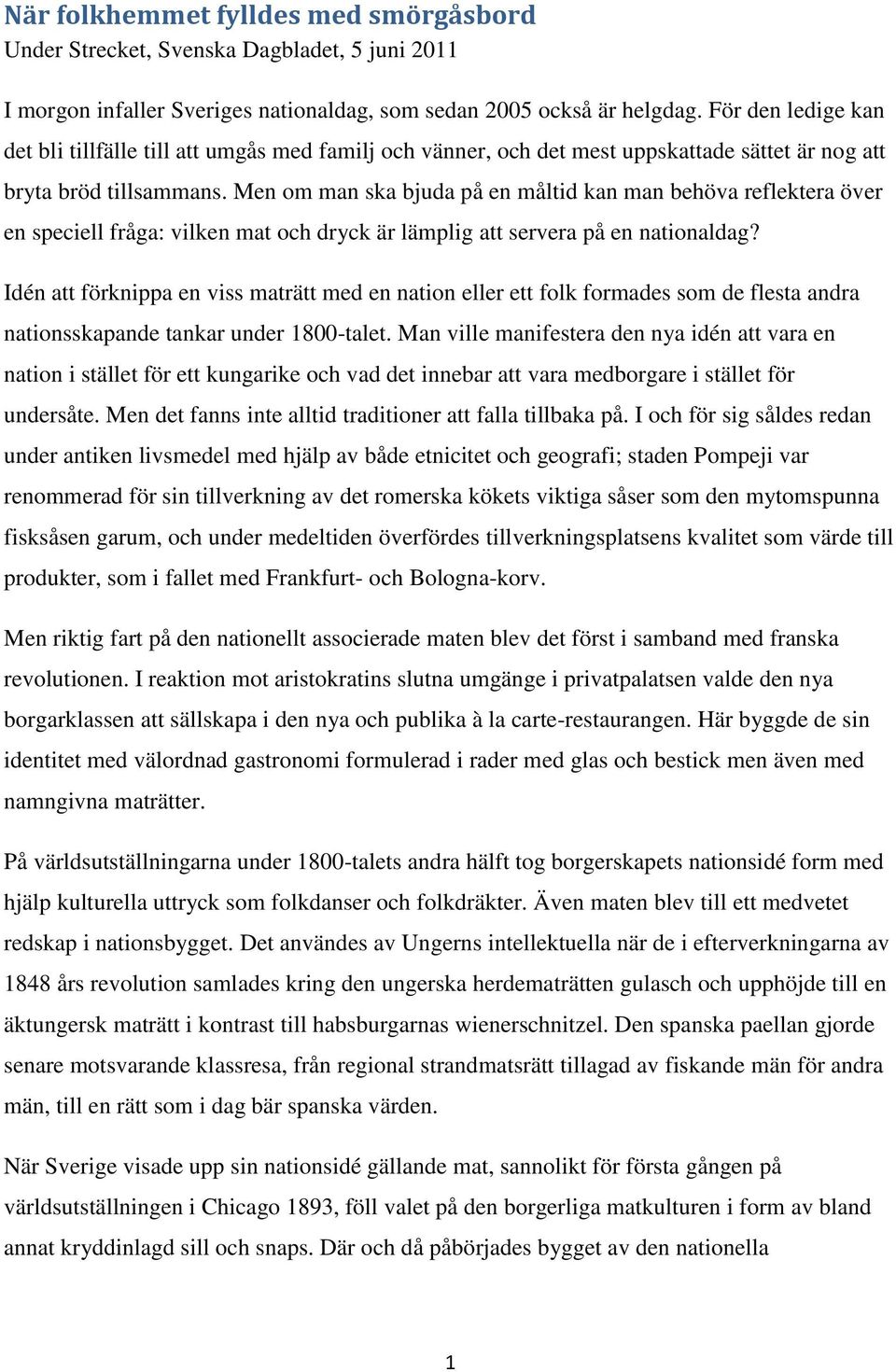Men om man ska bjuda på en måltid kan man behöva reflektera över en speciell fråga: vilken mat och dryck är lämplig att servera på en nationaldag?