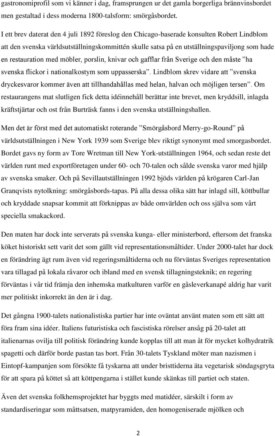 restauration med möbler, porslin, knivar och gafflar från Sverige och den måste ha svenska flickor i nationalkostym som uppasserska.