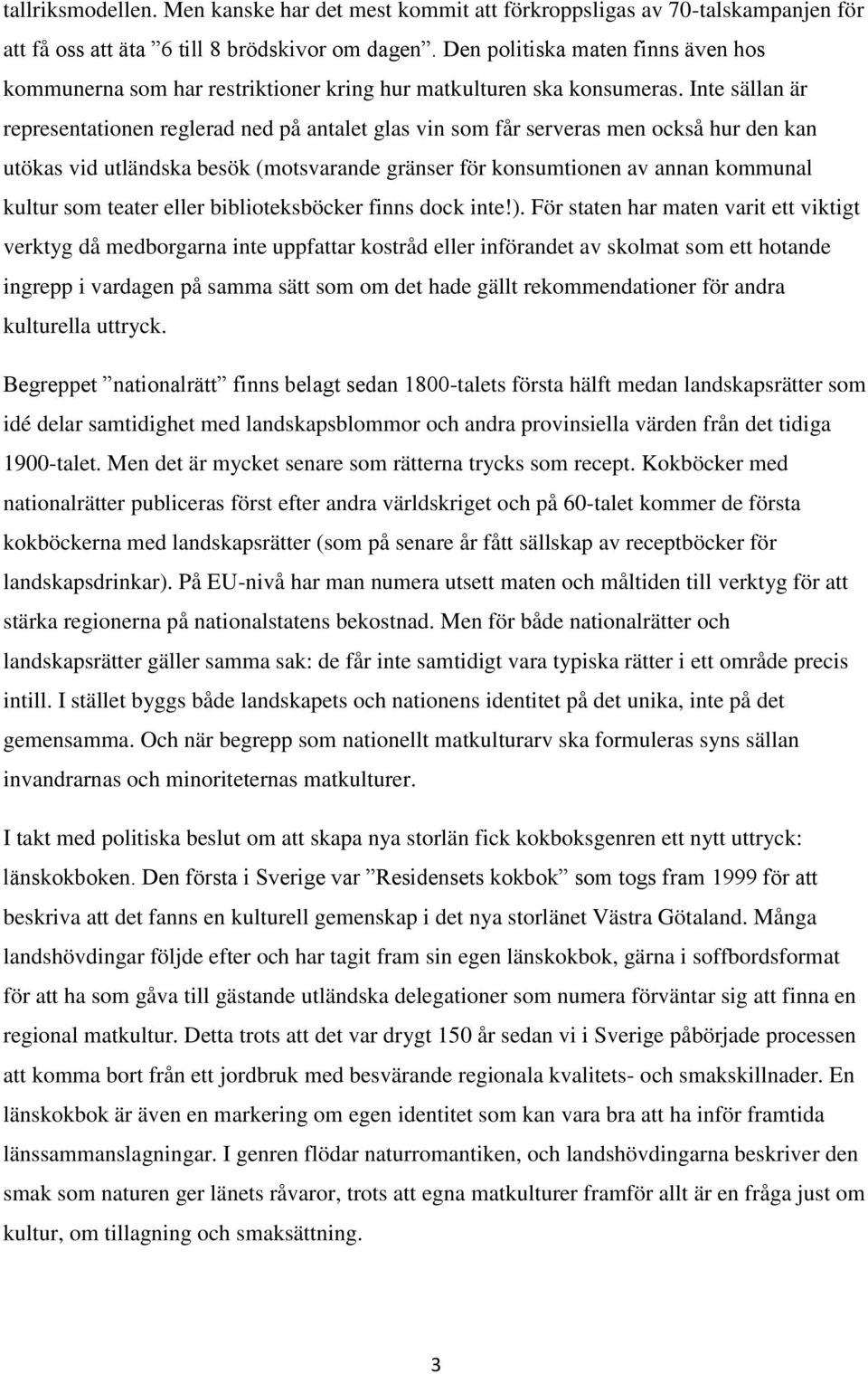 Inte sällan är representationen reglerad ned på antalet glas vin som får serveras men också hur den kan utökas vid utländska besök (motsvarande gränser för konsumtionen av annan kommunal kultur som