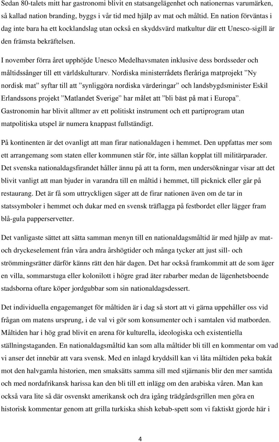 I november förra året upphöjde Unesco Medelhavsmaten inklusive dess bordsseder och måltidssånger till ett världskulturarv.