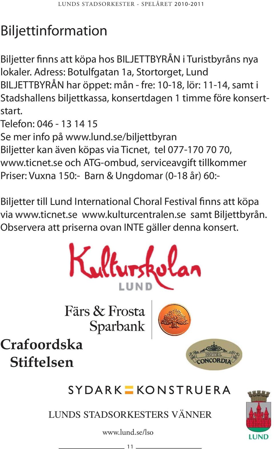 Telefon: 046-13 14 15 Se mer info på www.lund.se/biljettbyran Biljetter kan även köpas via Ticnet, tel 077-170 70 70, www.ticnet.