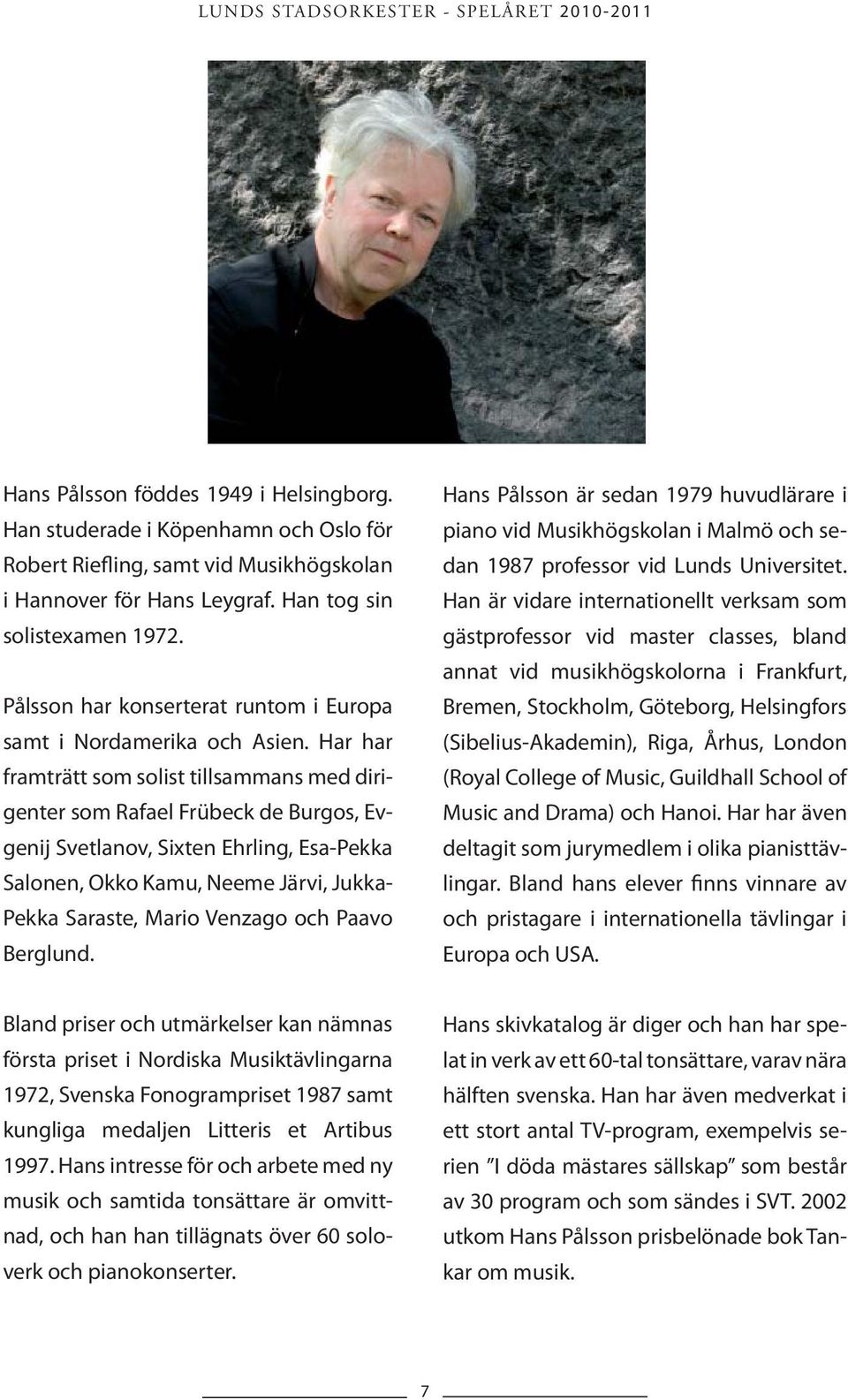 Har har framträtt som solist tillsammans med dirigenter som Rafael Frübeck de Burgos, Evgenij Svetlanov, Sixten Ehrling, Esa-Pekka Salonen, Okko Kamu, Neeme Järvi, Jukka- Pekka Saraste, Mario Venzago