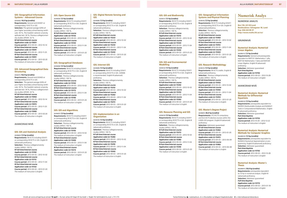 period: 2012-09-03 2013-02-20 GIS: Advanced Geographical Data Structuring (GISA1 10,0 hp (credits) Requirements: General and GISA02 or corresponding 20 ECTS in GIS @ Full-time/Internet course