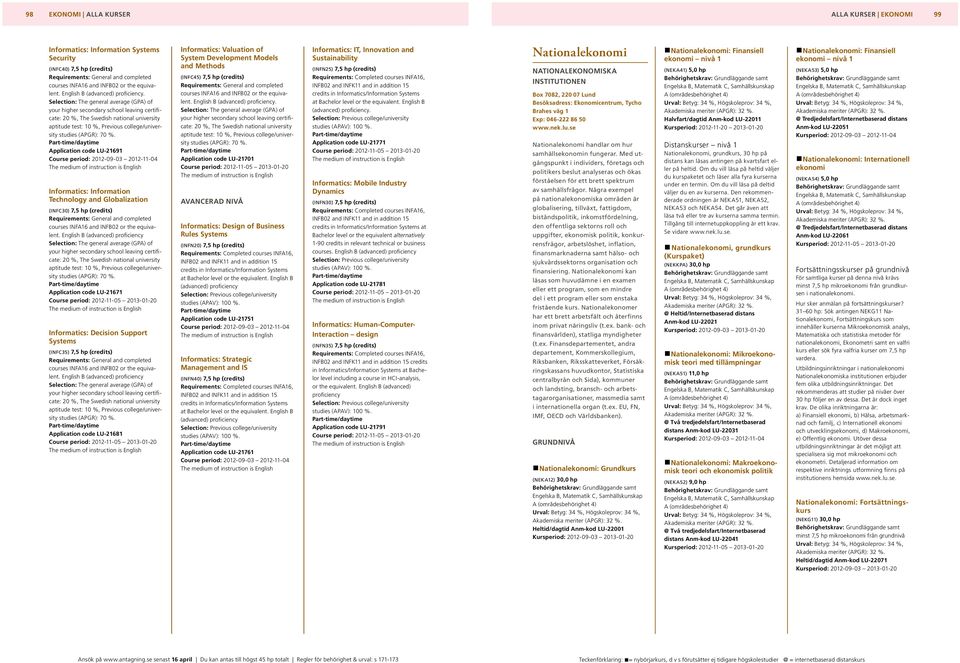 . Application code LU-21691 Informatics: Information Technology and Globalization (INFC30) 7,5 hp (credits) Requirements: General and completed courses INFA16 and  Application code LU-21671